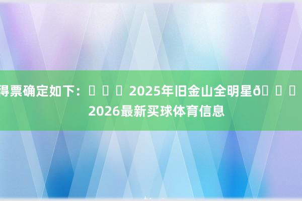 得票确定如下：			2025年旧金山全明星🌟    2026最新买球体育信息