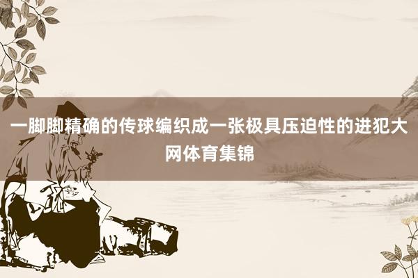 一脚脚精确的传球编织成一张极具压迫性的进犯大网体育集锦