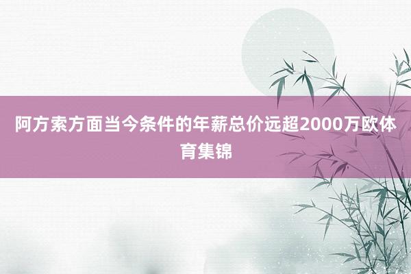 阿方索方面当今条件的年薪总价远超2000万欧体育集锦