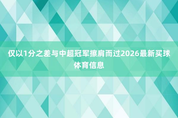 仅以1分之差与中超冠军擦肩而过2026最新买球体育信息