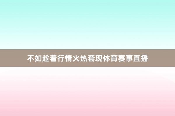 不如趁着行情火热套现体育赛事直播