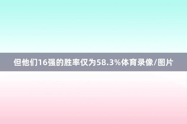 但他们16强的胜率仅为58.3%体育录像/图片