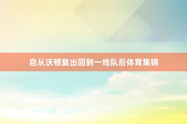 自从沃顿复出回到一线队后体育集锦