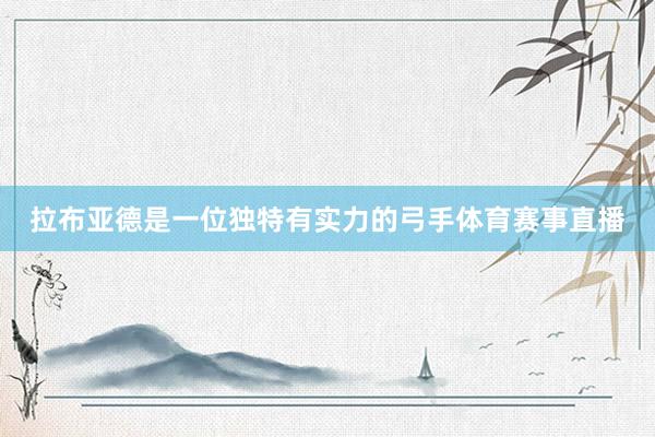 拉布亚德是一位独特有实力的弓手体育赛事直播