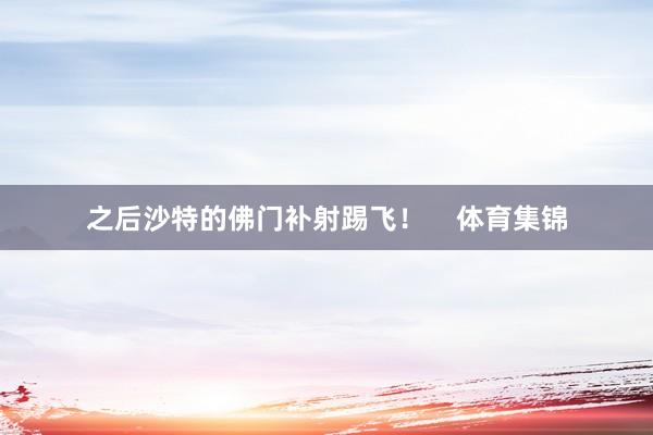之后沙特的佛门补射踢飞！    体育集锦