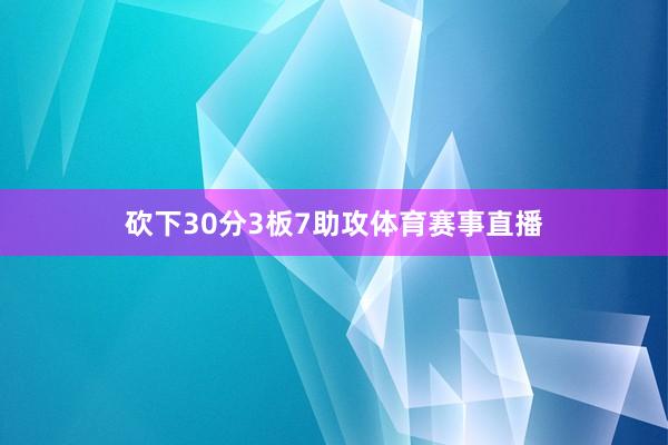 砍下30分3板7助攻体育赛事直播