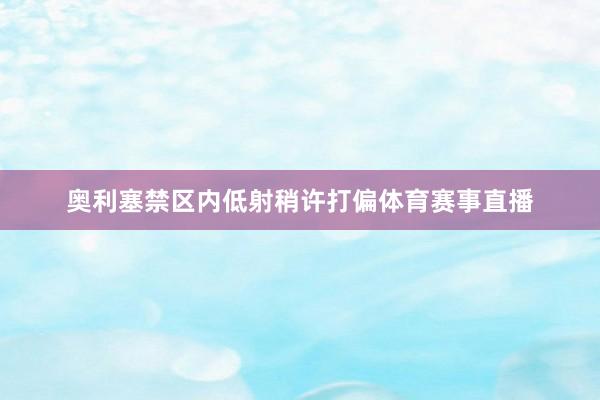 奥利塞禁区内低射稍许打偏体育赛事直播