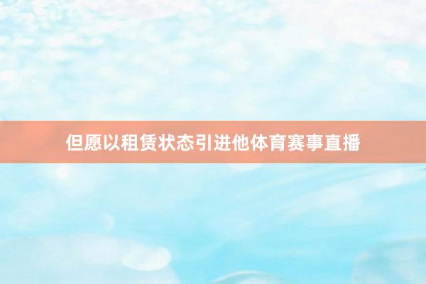 但愿以租赁状态引进他体育赛事直播