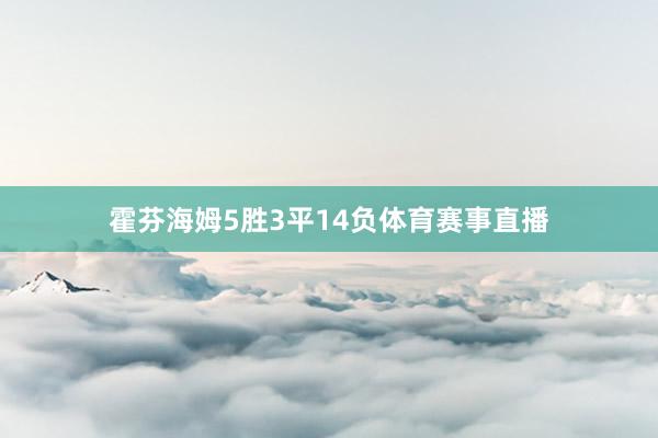 霍芬海姆5胜3平14负体育赛事直播
