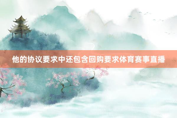 他的协议要求中还包含回购要求体育赛事直播
