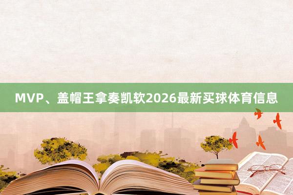 MVP、盖帽王拿奏凯软2026最新买球体育信息