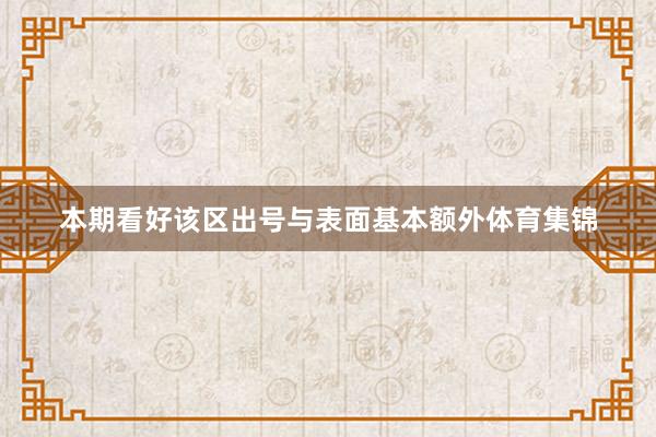本期看好该区出号与表面基本额外体育集锦