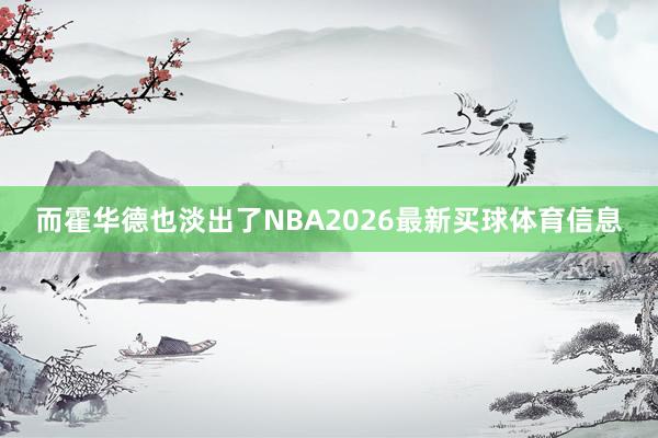 而霍华德也淡出了NBA2026最新买球体育信息