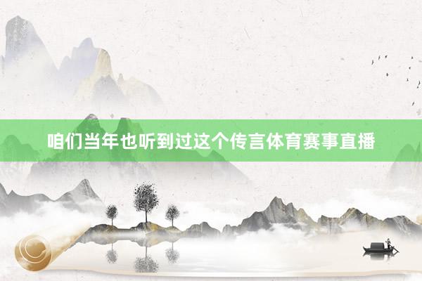咱们当年也听到过这个传言体育赛事直播