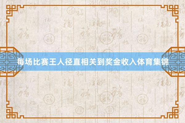 每场比赛王人径直相关到奖金收入体育集锦