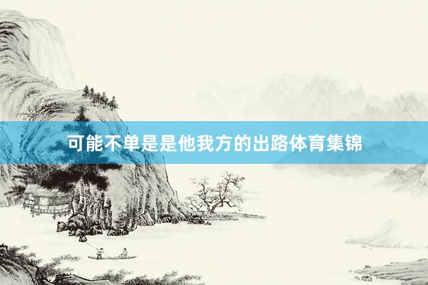 可能不单是是他我方的出路体育集锦