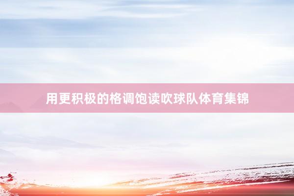 用更积极的格调饱读吹球队体育集锦