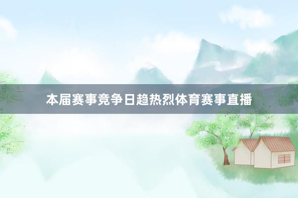 本届赛事竞争日趋热烈体育赛事直播