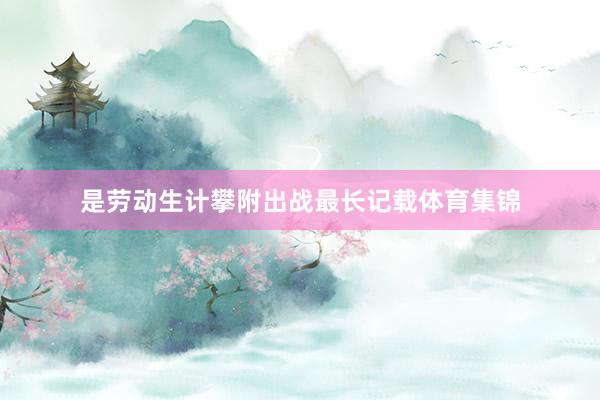 是劳动生计攀附出战最长记载体育集锦