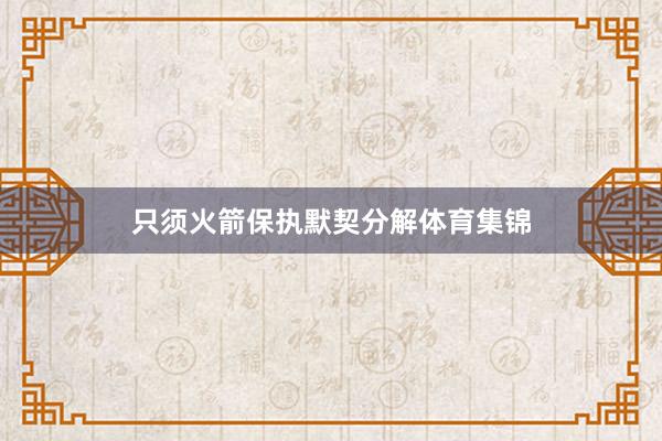 只须火箭保执默契分解体育集锦