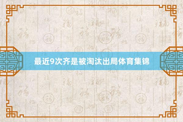 最近9次齐是被淘汰出局体育集锦