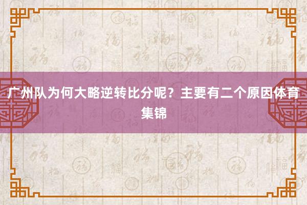广州队为何大略逆转比分呢？主要有二个原因体育集锦