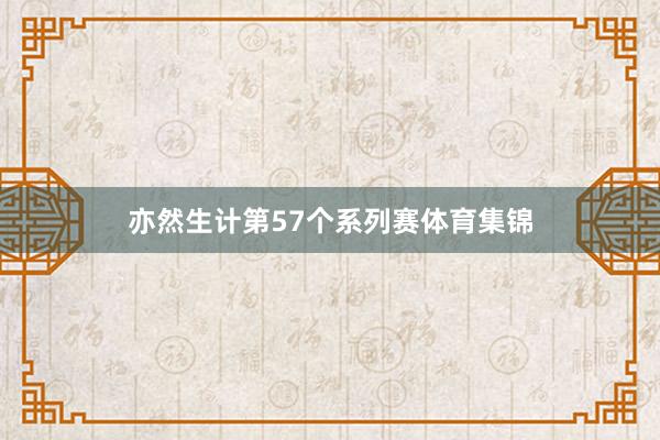 亦然生计第57个系列赛体育集锦