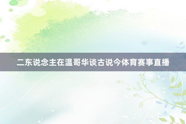 二东说念主在温哥华谈古说今体育赛事直播