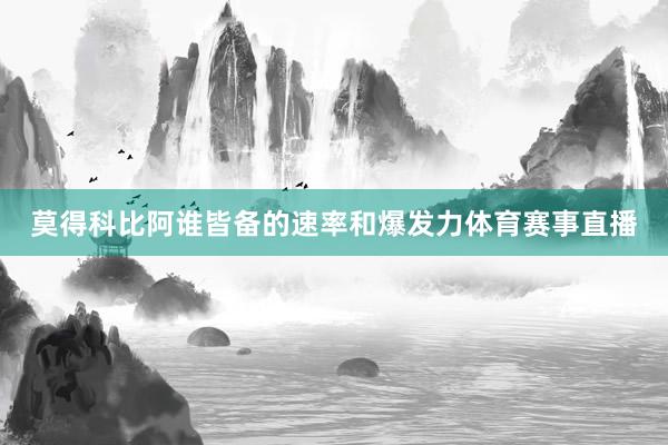 莫得科比阿谁皆备的速率和爆发力体育赛事直播