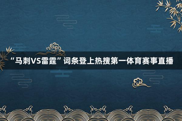 “马刺VS雷霆”词条登上热搜第一体育赛事直播