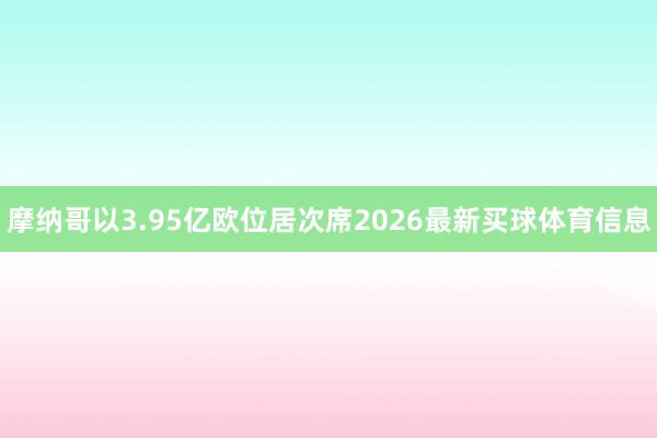 摩纳哥以3.95亿欧位居次席2026最新买球体育信息